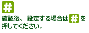 確認後、設定する場合は[#]を押してください。